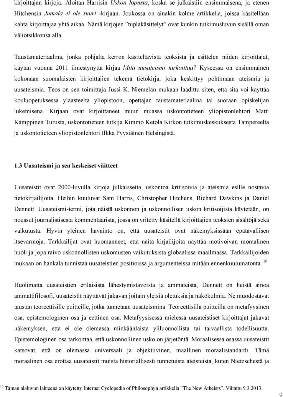 Taustamateriaalina, jonka pohjalta kerron käsiteltävistä teoksista ja esittelen niiden kirjoittajat, käytän vuonna 2011 ilmestynyttä kirjaa Mitä uusateismi tarkoittaa?