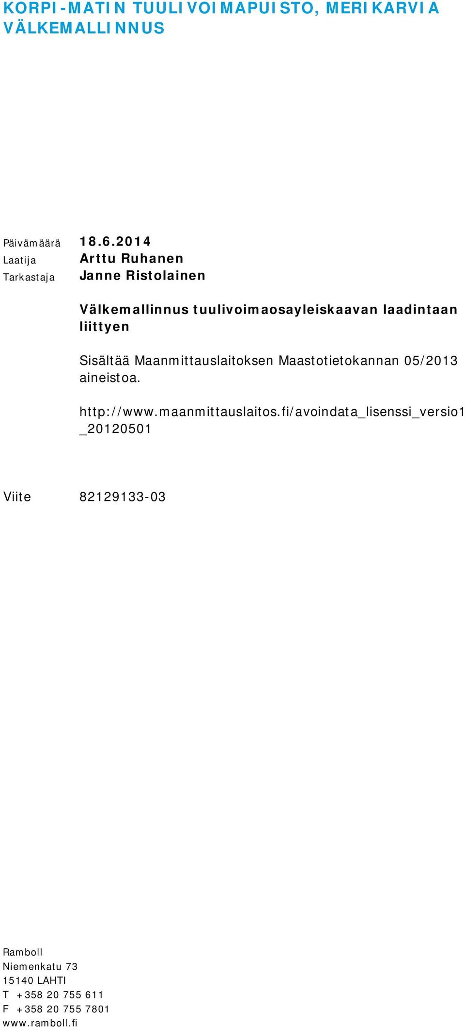 liittyen Sisältää Maanmittauslaitoksen Maastotietokannan 05/2013 aineistoa. http://www.maanmittauslaitos.