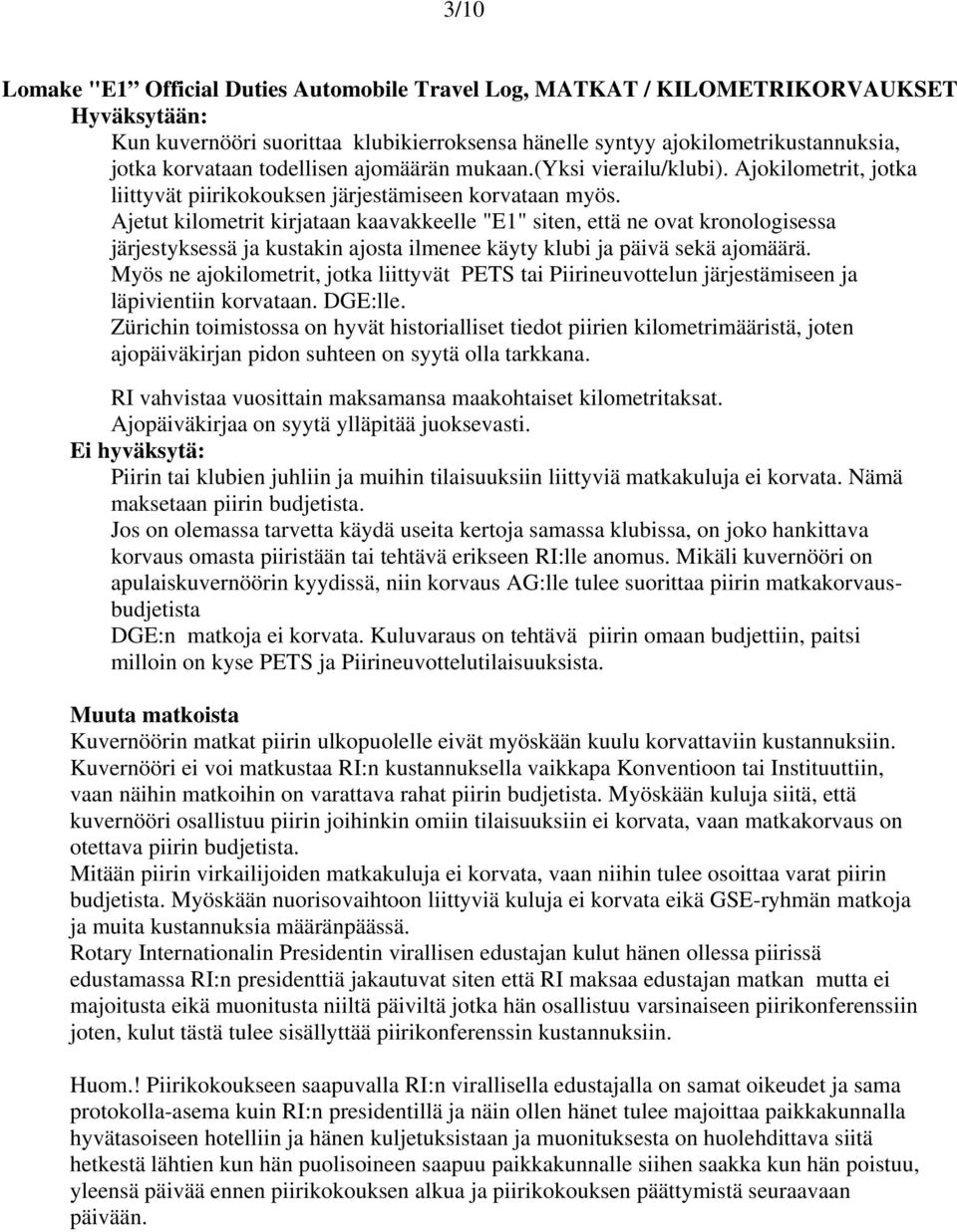 Ajetut kilometrit kirjataan kaavakkeelle "E1" siten, että ne ovat kronologisessa järjestyksessä ja kustakin ajosta ilmenee käyty klubi ja päivä sekä ajomäärä.