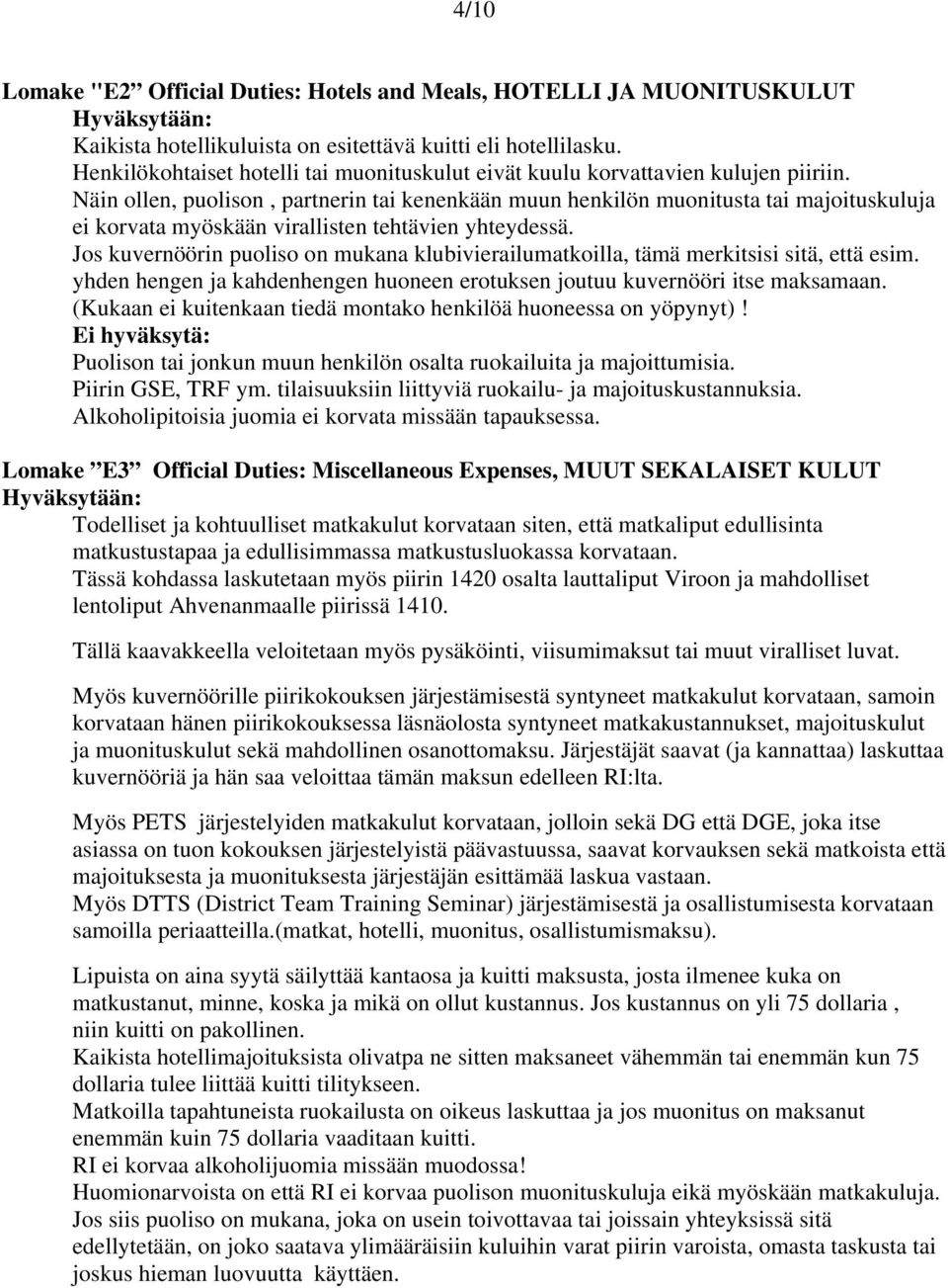 Näin ollen, puolison, partnerin tai kenenkään muun henkilön muonitusta tai majoituskuluja ei korvata myöskään virallisten tehtävien yhteydessä.