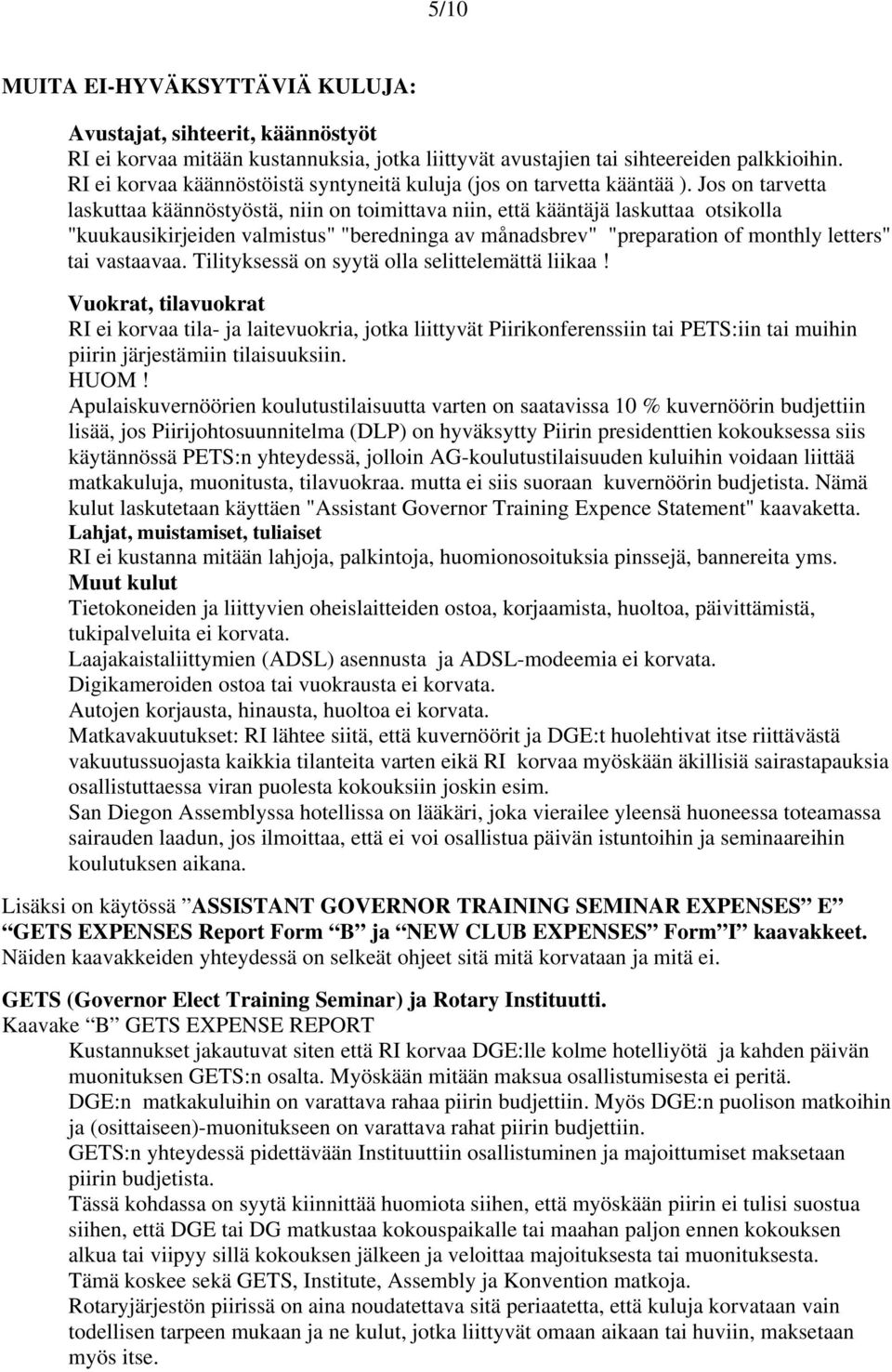 Jos on tarvetta laskuttaa käännöstyöstä, niin on toimittava niin, että kääntäjä laskuttaa otsikolla "kuukausikirjeiden valmistus" "beredninga av månadsbrev" "preparation of monthly letters" tai