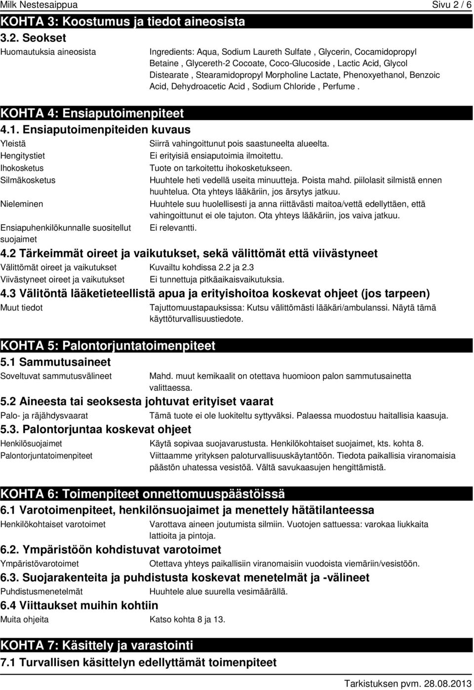 Seokset Huomautuksia aineosista Ingredients: Aqua, Sodium Laureth Sulfate, Glycerin, Cocamidopropyl Betaine, Glycereth-2 Cocoate, Coco-Glucoside, Lactic Acid, Glycol Distearate, Stearamidopropyl