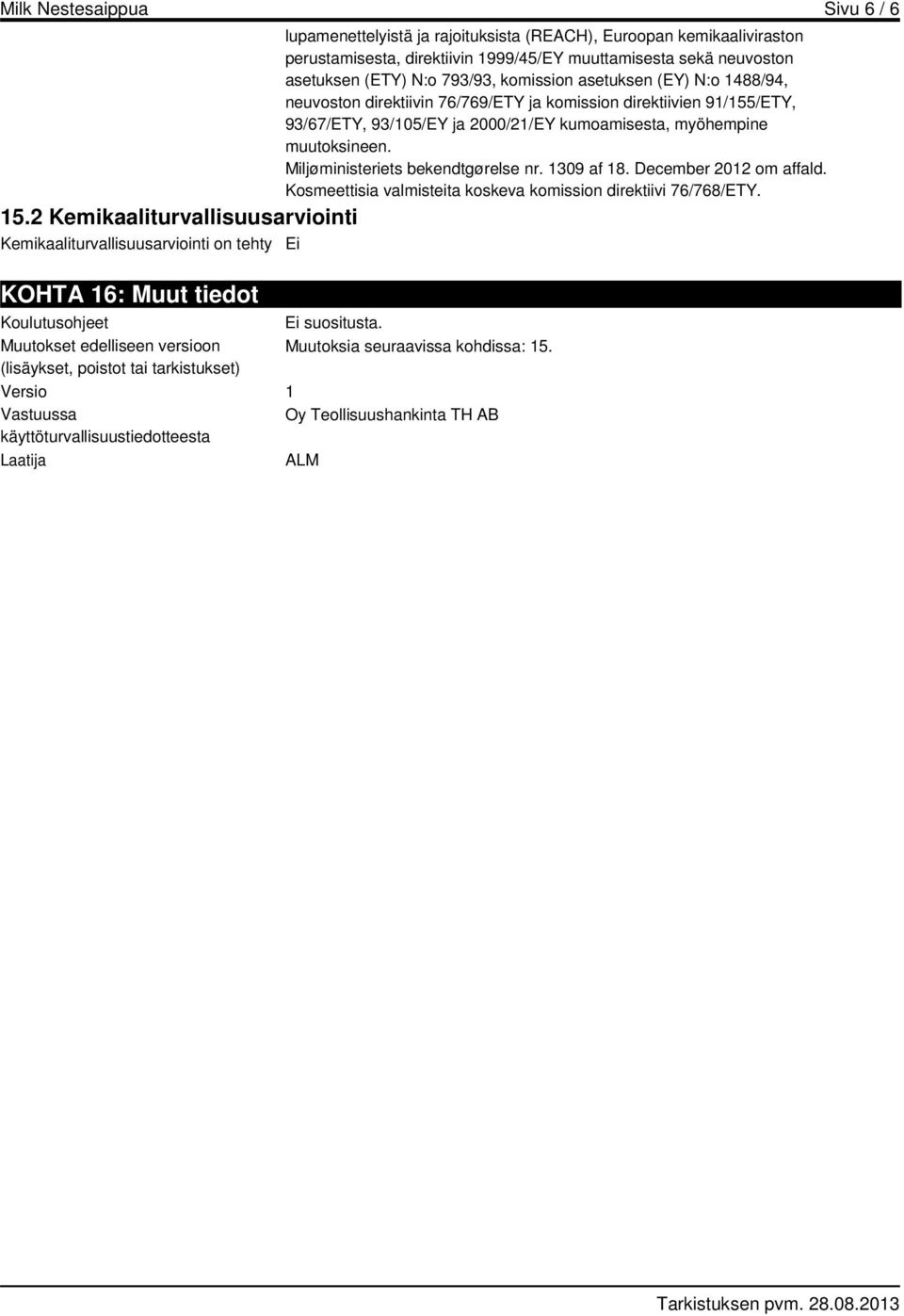 Miljøministeriets bekendtgørelse nr. 1309 af 18. December 2012 om affald. Kosmeettisia valmisteita koskeva komission direktiivi 76/768/ETY. 15.