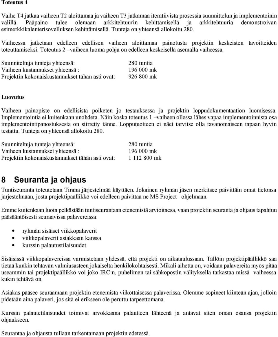 Vaiheessa jatketaan edelleen edellisen vaiheen aloittamaa painotusta projektin keskeisten tavoitteiden toteuttamiseksi. Toteutus 2 vaiheen luoma pohja on edelleen keskeisellä asemalla vaiheessa.