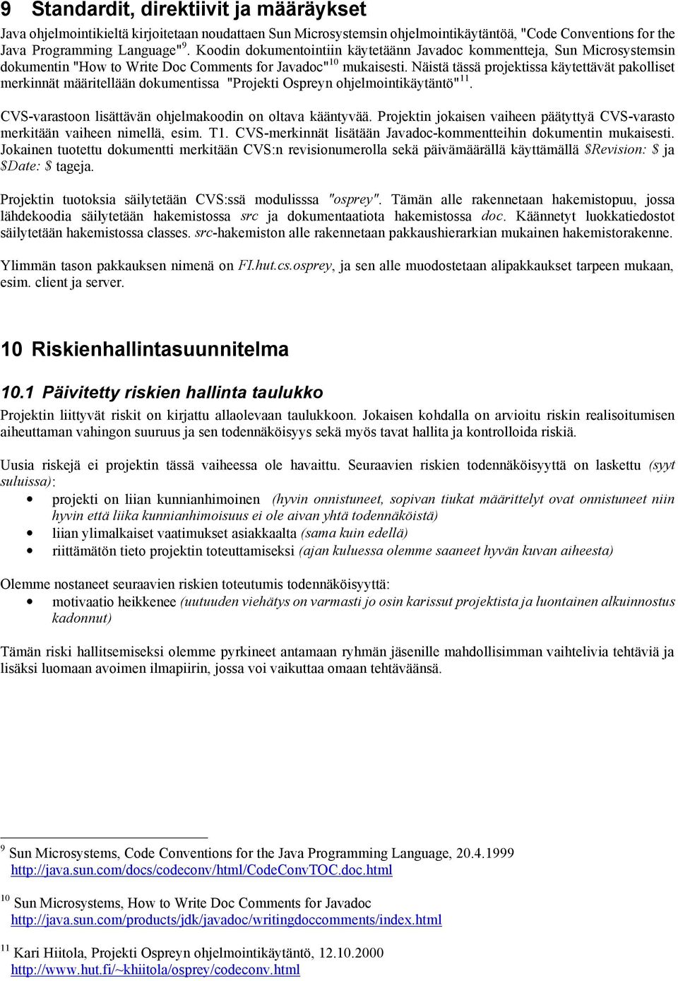 Näistä tässä projektissa käytettävät pakolliset merkinnät määritellään dokumentissa "Projekti Ospreyn ohjelmointikäytäntö" 11. CVS-varastoon lisättävän ohjelmakoodin on oltava kääntyvää.