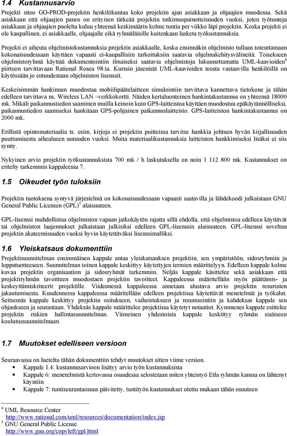 läpi projektin. Koska projekti ei ole kaupallinen, ei asiakkaalle, ohjaajalle eikä ryhmäläisille kuitenkaan lasketa työkustannuksia.