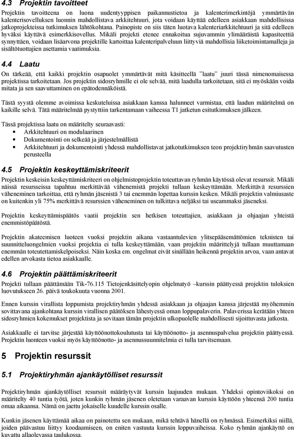 Mikäli projekti etenee ennakoitua sujuvammin ylimääräistä kapasiteettiä synnyttäen, voidaan lisäarvona projektille kartoittaa kalenteripalveluun liittyviä mahdollisia liiketoimintamalleja ja