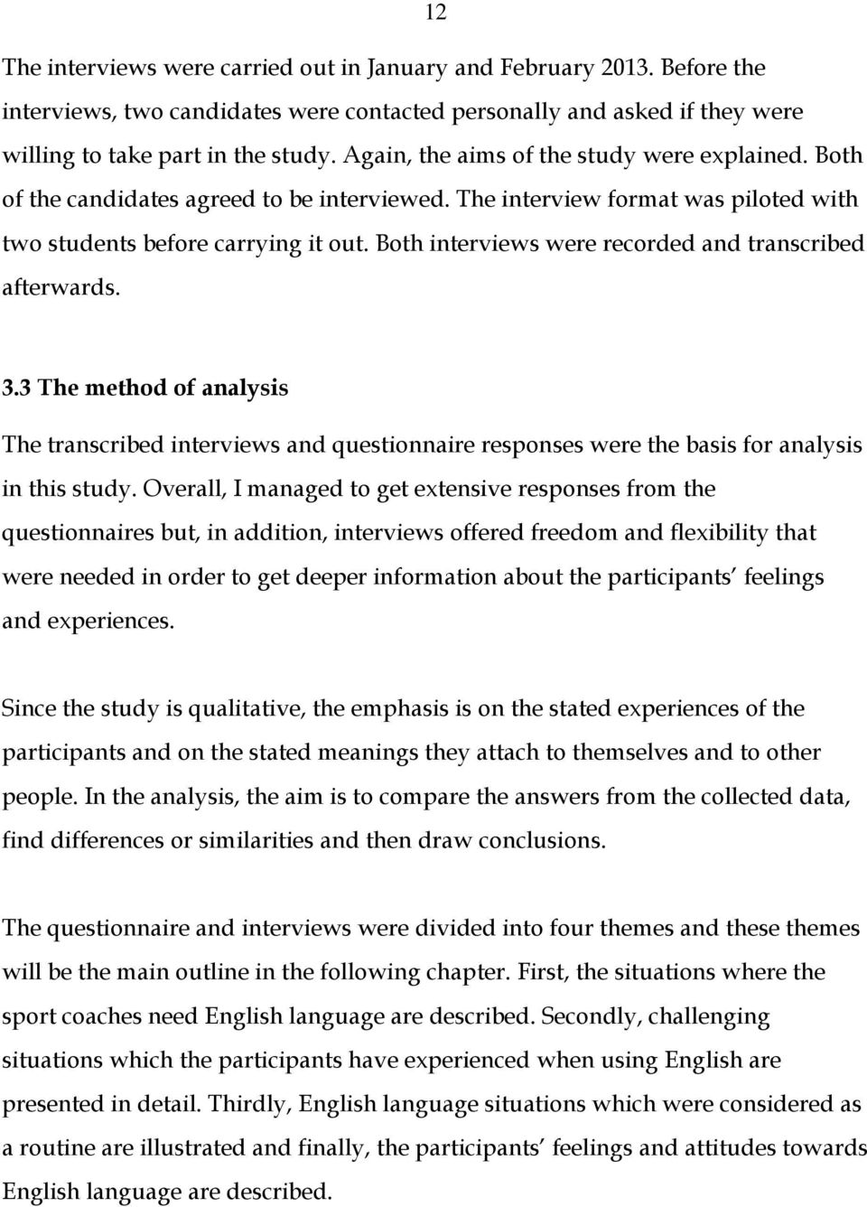 Both interviews were recorded and transcribed afterwards. 3.3 The method of analysis The transcribed interviews and questionnaire responses were the basis for analysis in this study.
