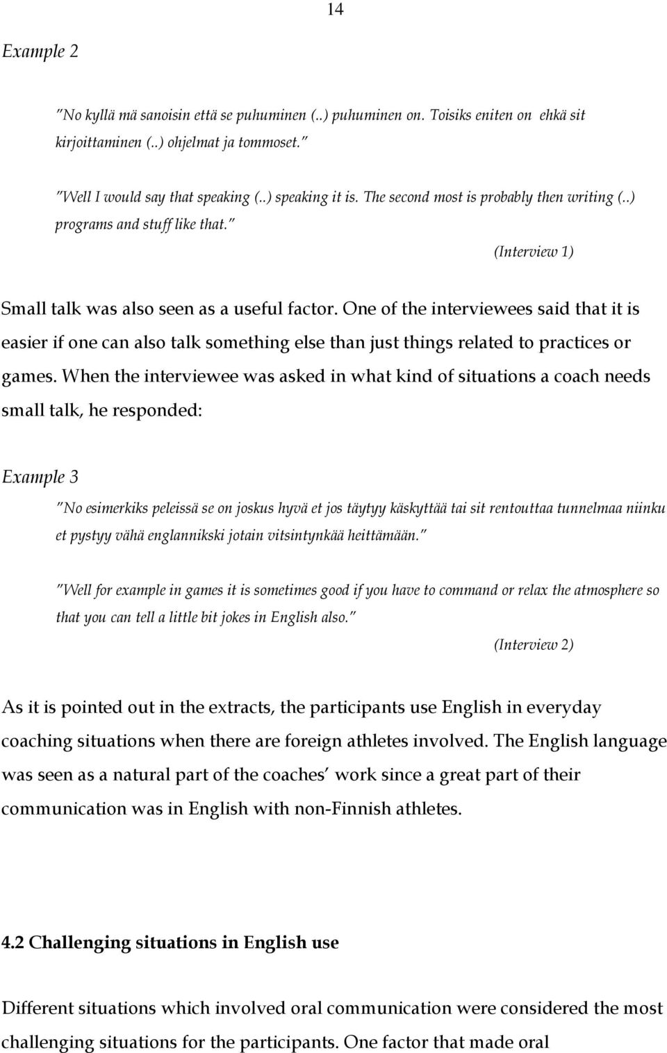 One of the interviewees said that it is easier if one can also talk something else than just things related to practices or games.