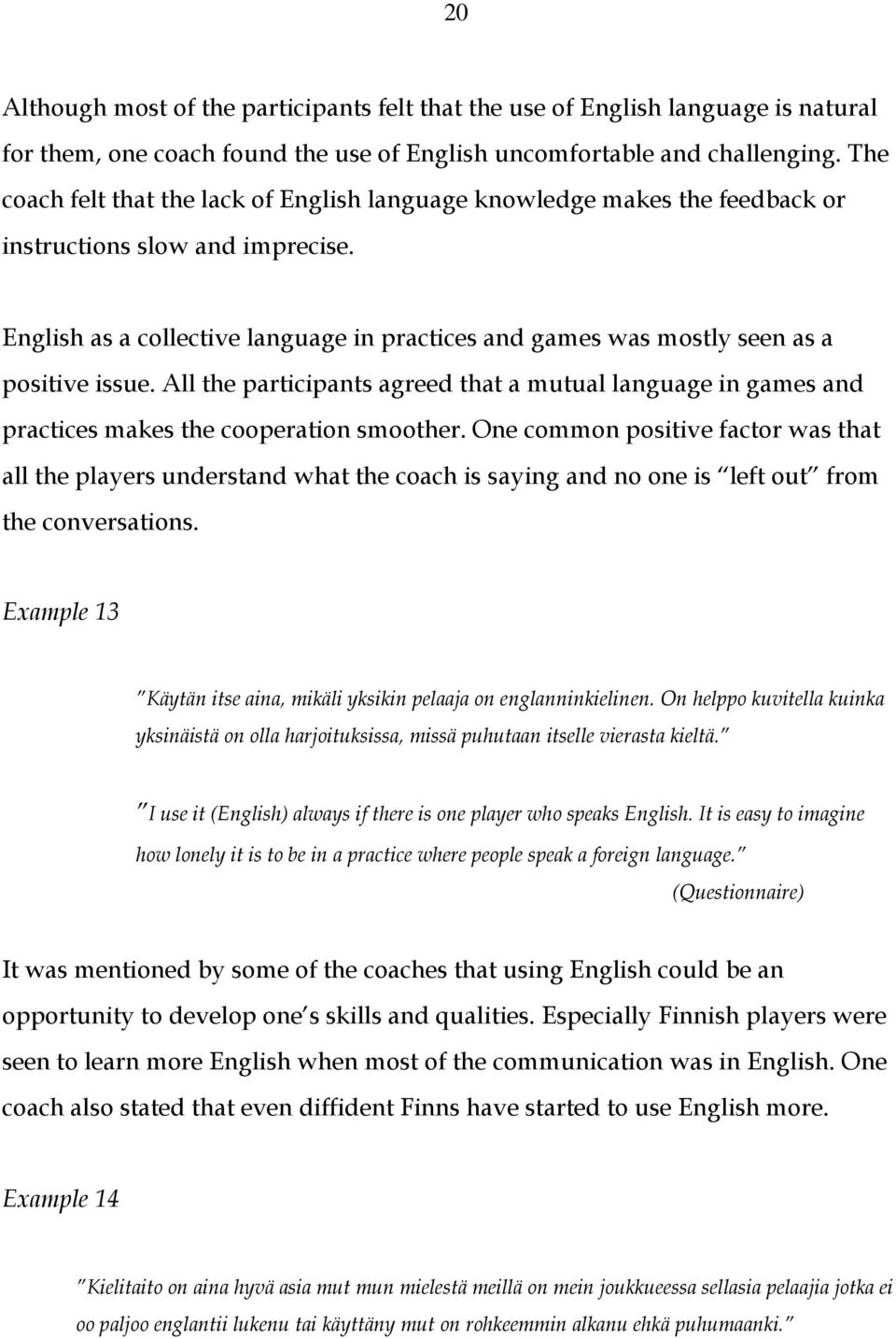 English as a collective language in practices and games was mostly seen as a positive issue. All the participants agreed that a mutual language in games and practices makes the cooperation smoother.