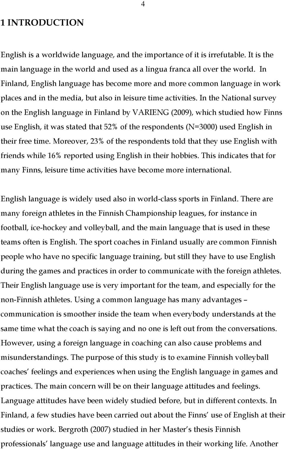 In the National survey on the English language in Finland by VARIENG (2009), which studied how Finns use English, it was stated that 52% of the respondents (N=3000) used English in their free time.