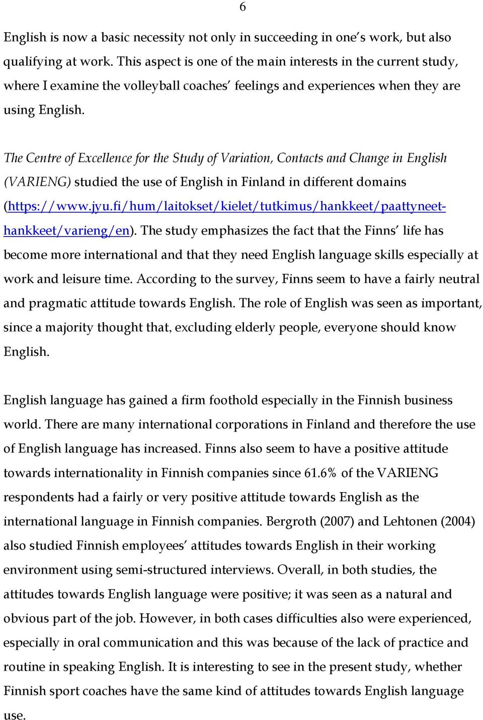 The Centre of Excellence for the Study of Variation, Contacts and Change in English (VARIENG) studied the use of English in Finland in different domains (https://www.jyu.