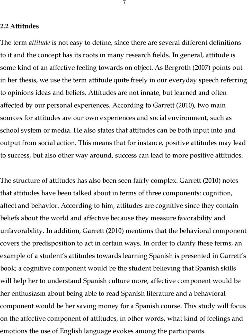 As Bergroth (2007) points out in her thesis, we use the term attitude quite freely in our everyday speech referring to opinions ideas and beliefs.