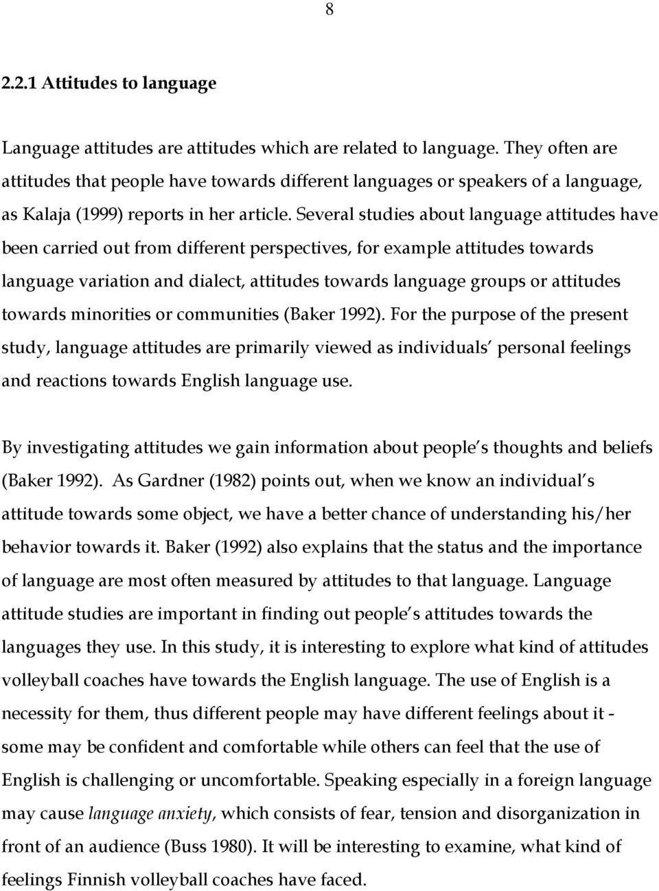 Several studies about language attitudes have been carried out from different perspectives, for example attitudes towards language variation and dialect, attitudes towards language groups or