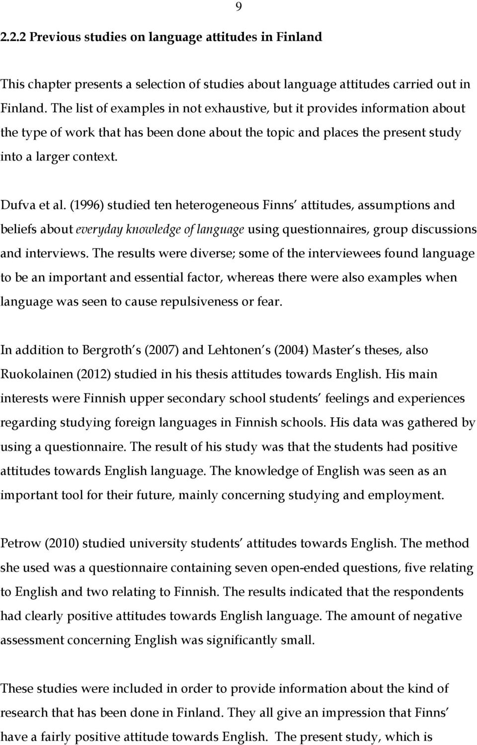 (1996) studied ten heterogeneous Finns attitudes, assumptions and beliefs about everyday knowledge of language using questionnaires, group discussions and interviews.