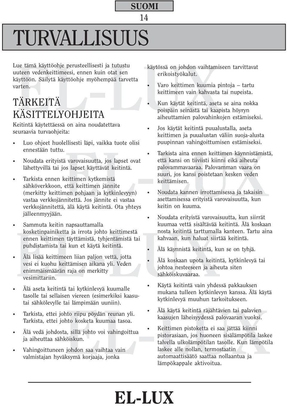 Jos jännite ei vastaa Luo ohjeet huolellisesti läpi, vaikka tuote olisi ennestään tuttu. Noudata erityistä varovaisuutta, jos lapset ovat lähettyvillä tai jos lapset käyttävät keitintä.