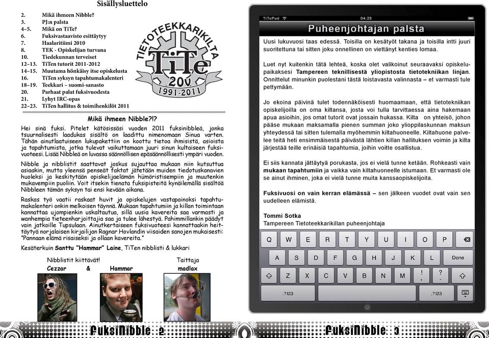 TiTen hallitus & toimihenkilöt 2011 Mikä ihmeen Nibble?!? Hei sinä fuksi. Pitelet kätösissäsi vuoden 2011 fuksinibbleä, jonka tsuurnalisesti laadukas sisältö on laadittu nimenomaan Sinua varten.