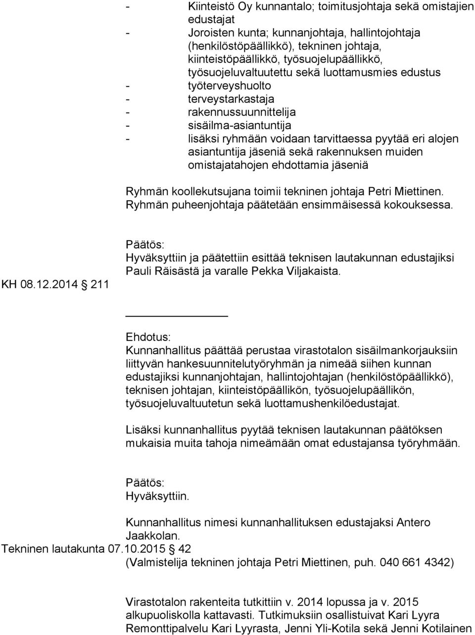 pyytää eri alojen asiantuntija jäseniä sekä rakennuksen muiden omistajatahojen ehdottamia jäseniä Ryhmän koollekutsujana toimii tekninen johtaja Petri Miettinen.