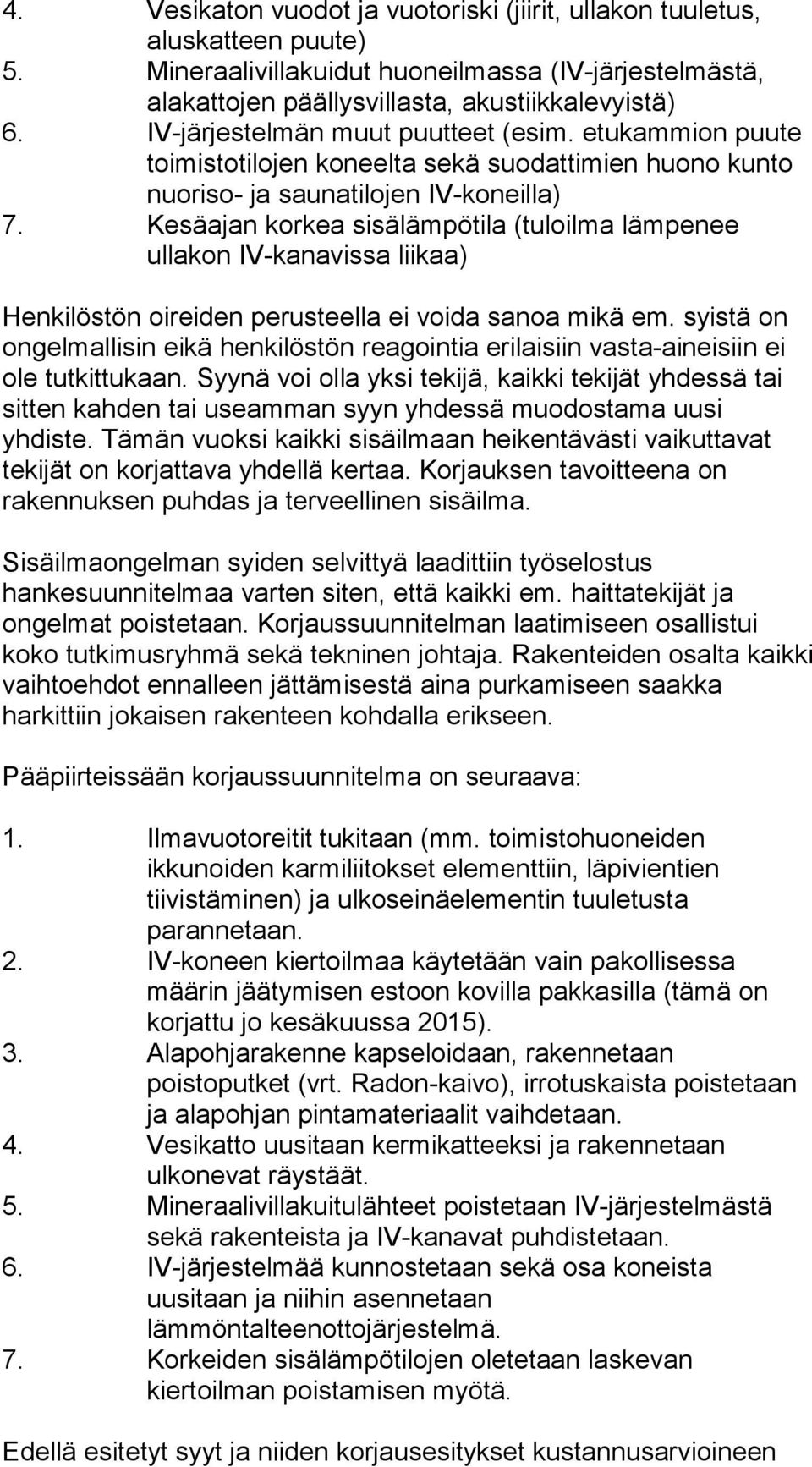 Kesäajan korkea sisälämpötila (tuloilma lämpenee ullakon IV-kanavissa liikaa) Henkilöstön oireiden perusteella ei voida sanoa mikä em.