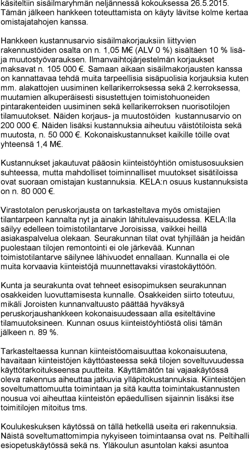 Samaan aikaan sisäilmakorjausten kanssa on kannattavaa tehdä muita tarpeellisia sisäpuolisia korjauksia kuten mm. alakattojen uusiminen kellarikerroksessa sekä 2.