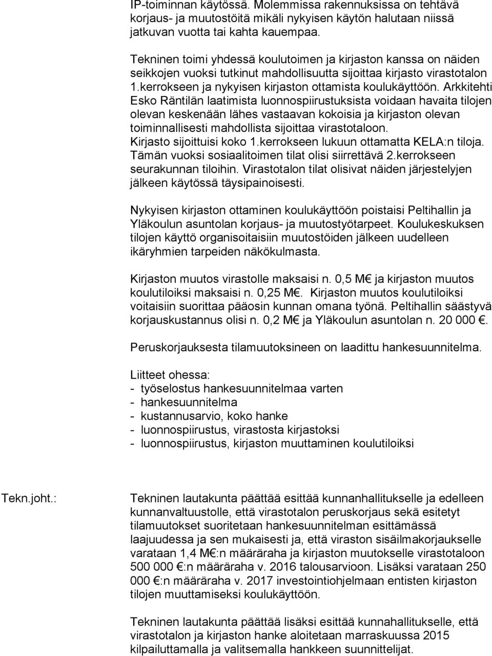 Arkkitehti Esko Räntilän laatimista luonnospiirustuksista voidaan havaita tilojen olevan keskenään lähes vastaavan kokoisia ja kirjaston olevan toiminnallisesti mahdollista sijoittaa virastotaloon.