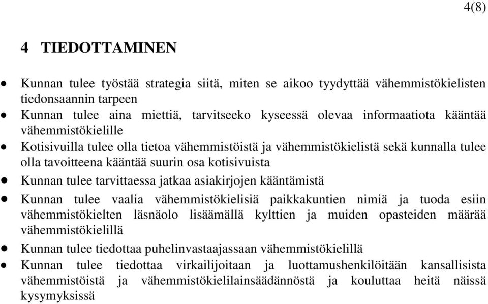 asiakirjojen kääntämistä Kunnan tulee vaalia vähemmistökielisiä paikkakuntien nimiä ja tuoda esiin vähemmistökielten läsnäolo lisäämällä kylttien ja muiden opasteiden määrää vähemmistökielillä Kunnan