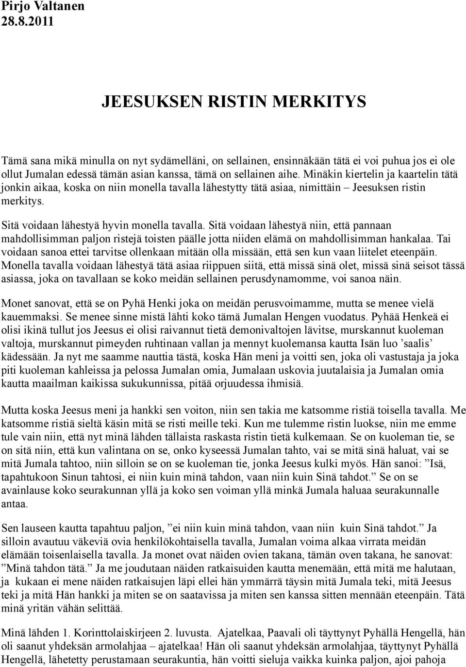 Minäkin kiertelin ja kaartelin tätä jonkin aikaa, koska on niin monella tavalla lähestytty tätä asiaa, nimittäin Jeesuksen ristin merkitys. Sitä voidaan lähestyä hyvin monella tavalla.