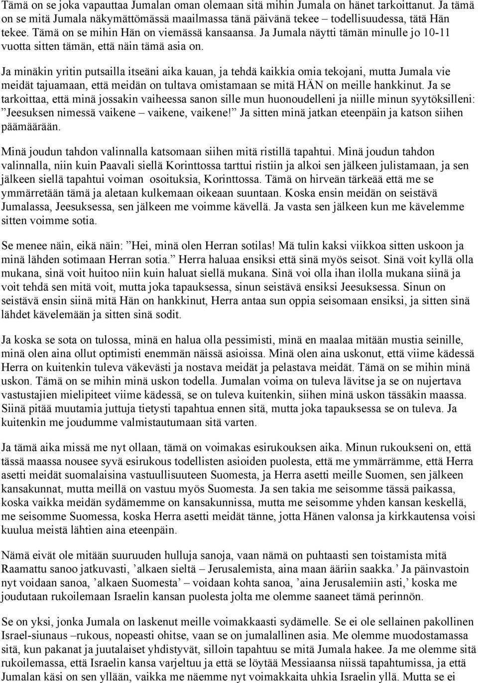 Ja minäkin yritin putsailla itseäni aika kauan, ja tehdä kaikkia omia tekojani, mutta Jumala vie meidät tajuamaan, että meidän on tultava omistamaan se mitä HÄN on meille hankkinut.