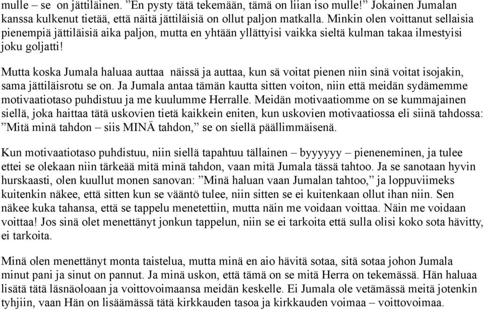 Mutta koska Jumala haluaa auttaa näissä ja auttaa, kun sä voitat pienen niin sinä voitat isojakin, sama jättiläisrotu se on.