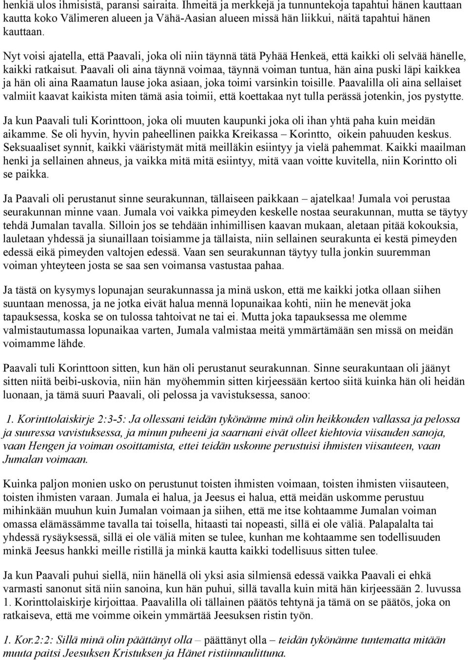 Nyt voisi ajatella, että Paavali, joka oli niin täynnä tätä Pyhää Henkeä, että kaikki oli selvää hänelle, kaikki ratkaisut.