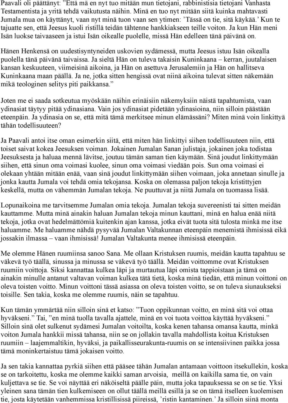 Kun te tajuatte sen, että Jeesus kuoli ristillä teidän tähtenne hankkiakseen teille voiton. Ja kun Hän meni Isän luokse taivaaseen ja istui Isän oikealle puolelle, missä Hän edelleen tänä päivänä on.