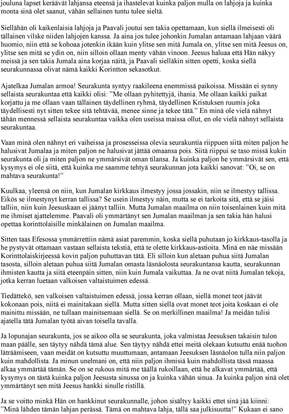 Ja aina jos tulee johonkin Jumalan antamaan lahjaan väärä huomio, niin että se kohoaa jotenkin ikään kuin ylitse sen mitä Jumala on, ylitse sen mitä Jeesus on, ylitse sen mitä se ydin on, niin