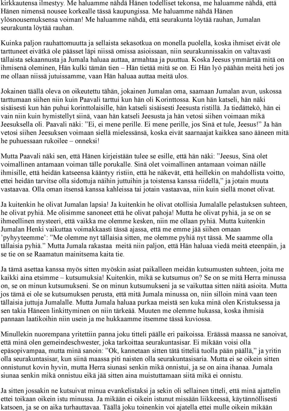 Kuinka paljon rauhattomuutta ja sellaista sekasotkua on monella puolella, koska ihmiset eivät ole tarttuneet eivätkä ole päässet läpi niissä omissa asioissaan, niin seurakunnissakin on valtavasti