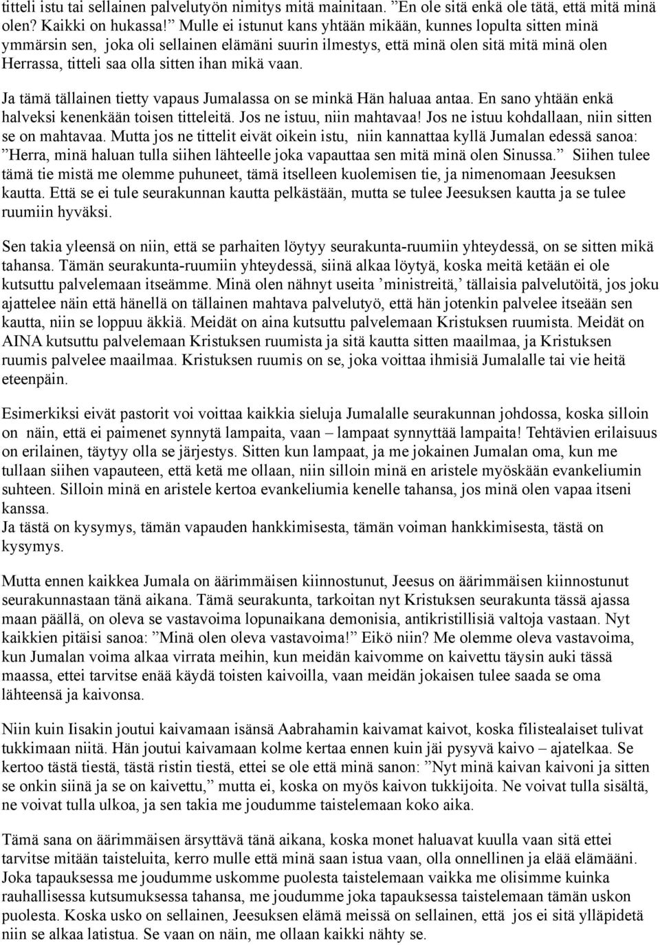 mikä vaan. Ja tämä tällainen tietty vapaus Jumalassa on se minkä Hän haluaa antaa. En sano yhtään enkä halveksi kenenkään toisen titteleitä. Jos ne istuu, niin mahtavaa!
