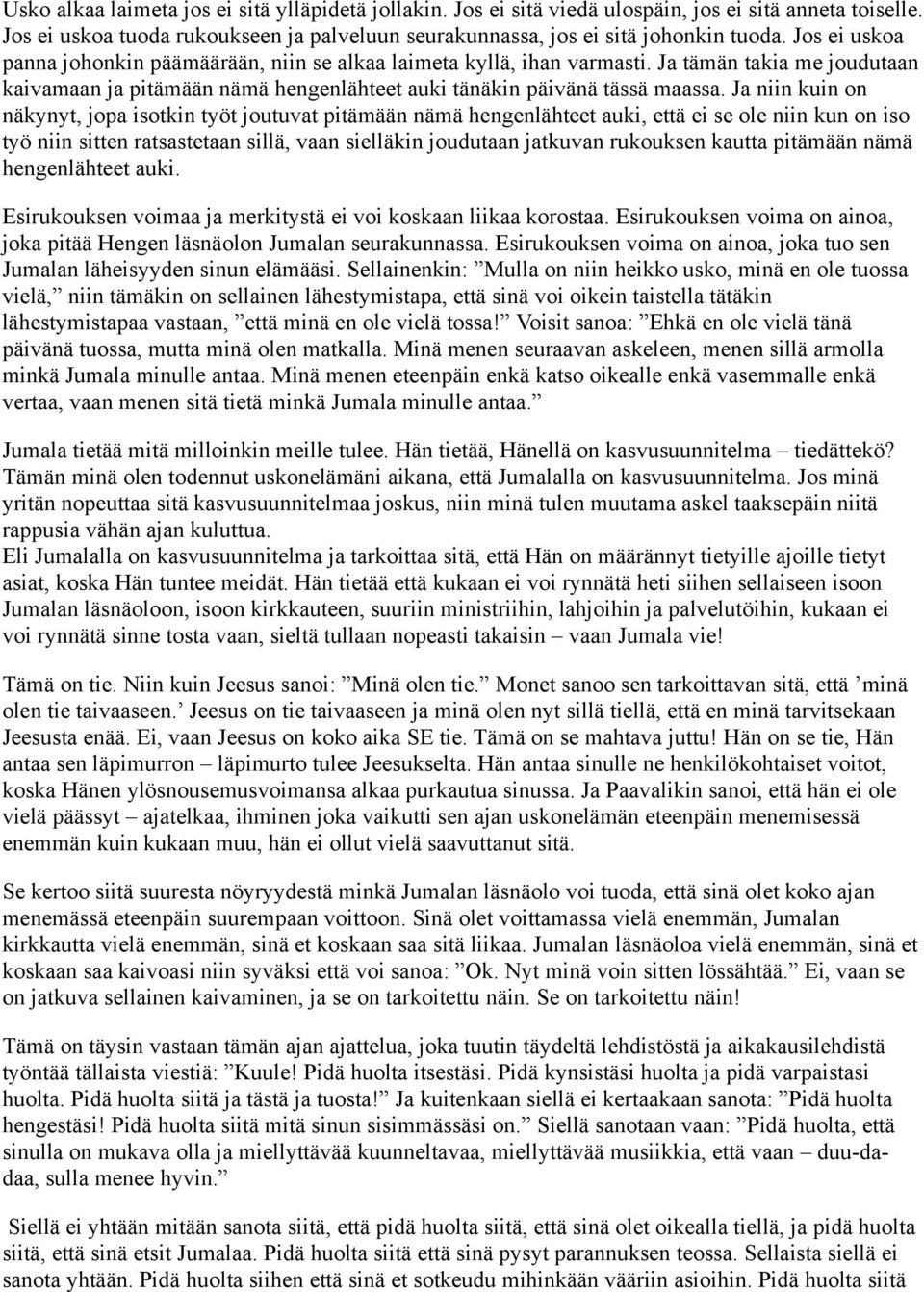 Ja niin kuin on näkynyt, jopa isotkin työt joutuvat pitämään nämä hengenlähteet auki, että ei se ole niin kun on iso työ niin sitten ratsastetaan sillä, vaan sielläkin joudutaan jatkuvan rukouksen