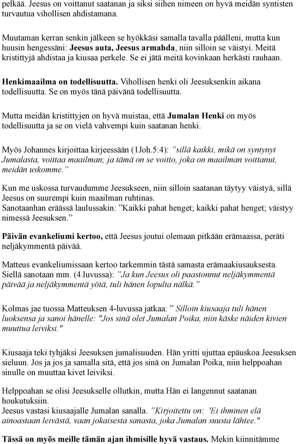 Se ei jätä meitä kovinkaan herkästi rauhaan. Henkimaailma on todellisuutta. Vihollisen henki oli Jeesuksenkin aikana todellisuutta. Se on myös tänä päivänä todellisuutta.