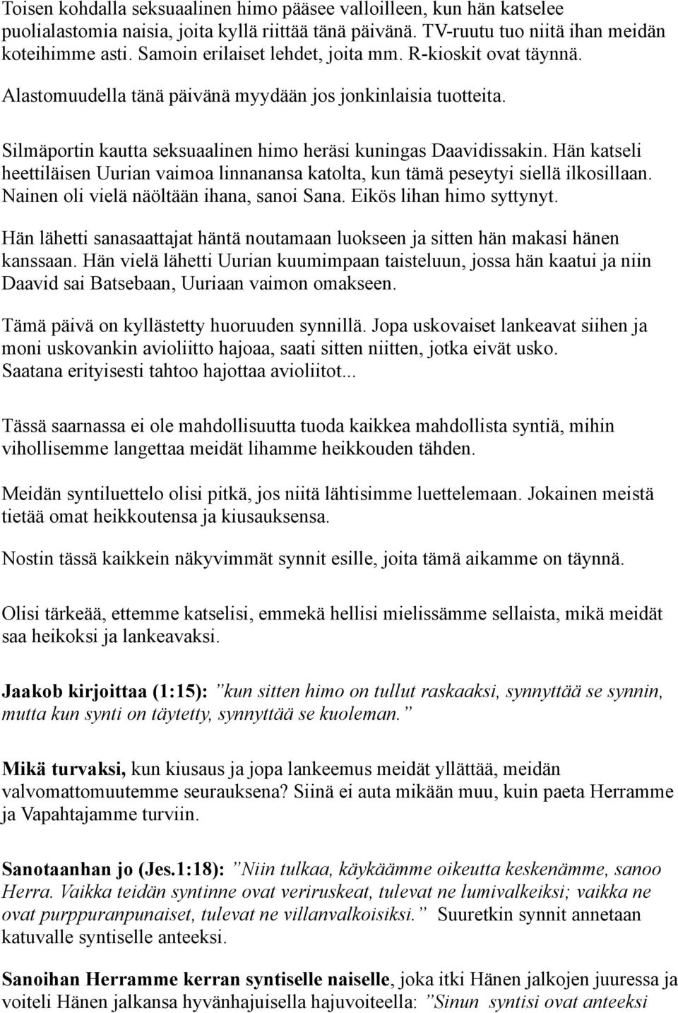 Hän katseli heettiläisen Uurian vaimoa linnanansa katolta, kun tämä peseytyi siellä ilkosillaan. Nainen oli vielä näöltään ihana, sanoi Sana. Eikös lihan himo syttynyt.