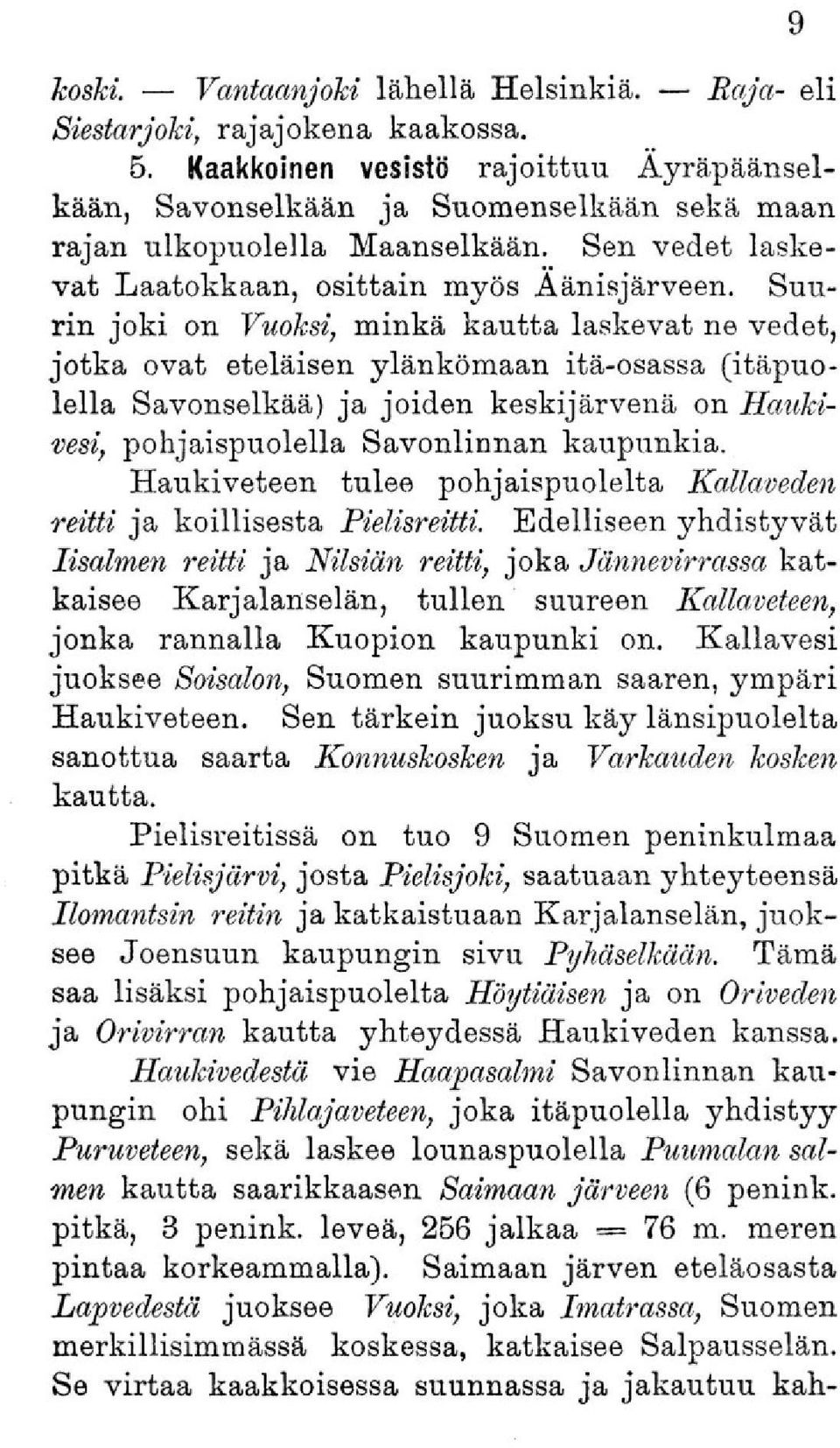 Suurin joki on Vuoksi, minkä kautta laskevat ne vedet, jotka ovat eteläisen ylänkömaan itä-osassa (itäpuolella Savonselkää) ja joiden keskijärvenä on Haukivesi, pohjaispuolella Savonlinnan kaupunkia.