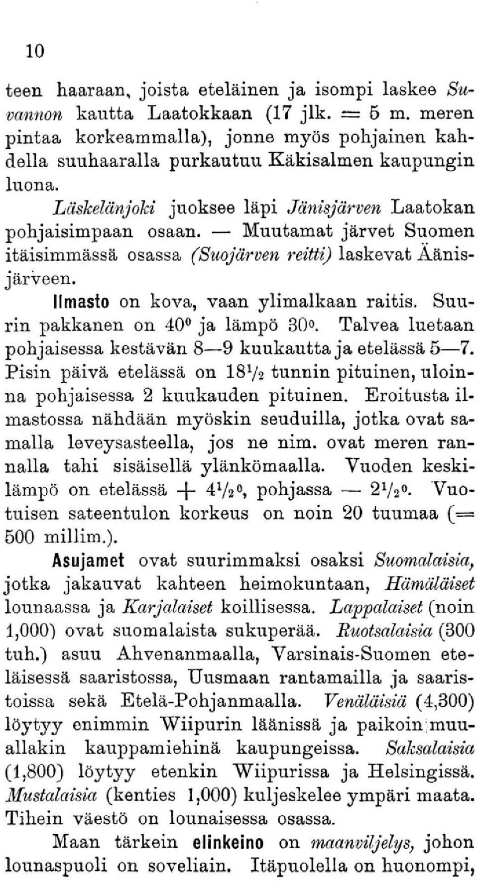 järvet Suomen itäisimmässä osassa (Suojärven reitti) laskevat Aänisjärveen. Ilmasto on kova, vaan ylimalkaan raitis. Suurin pakkanen on 40 ja lämpö 30.