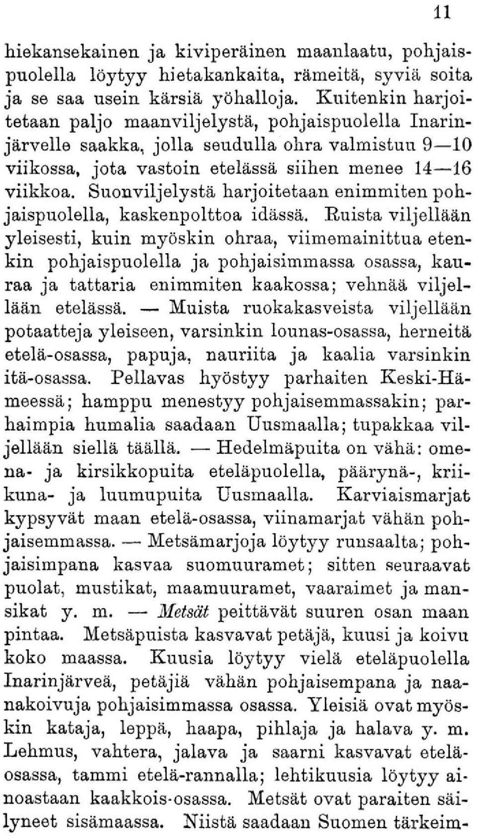 Suonviljelystä harjoitetaan enimmiten pohjaispuolella, kaskenpolttoa idässä.