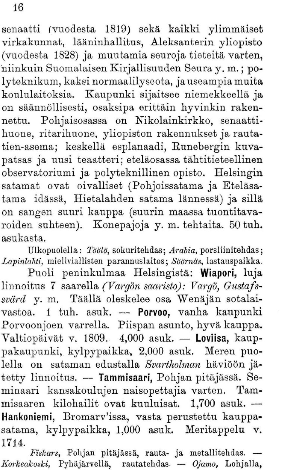 Kaupunki sijaitsee niemekkeellä ja on säännöllisesti, osaksipa erittäin hyvinkin rakennettu.