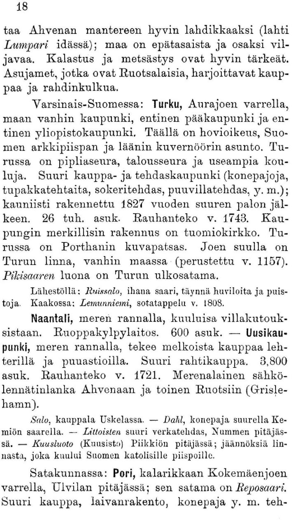 Täällä on hovioikeus, Suomen arkkipiispan ja läänin kuvernöörin asunto. Turussa on pipliaseura, talousseura ja useampia kouluja.