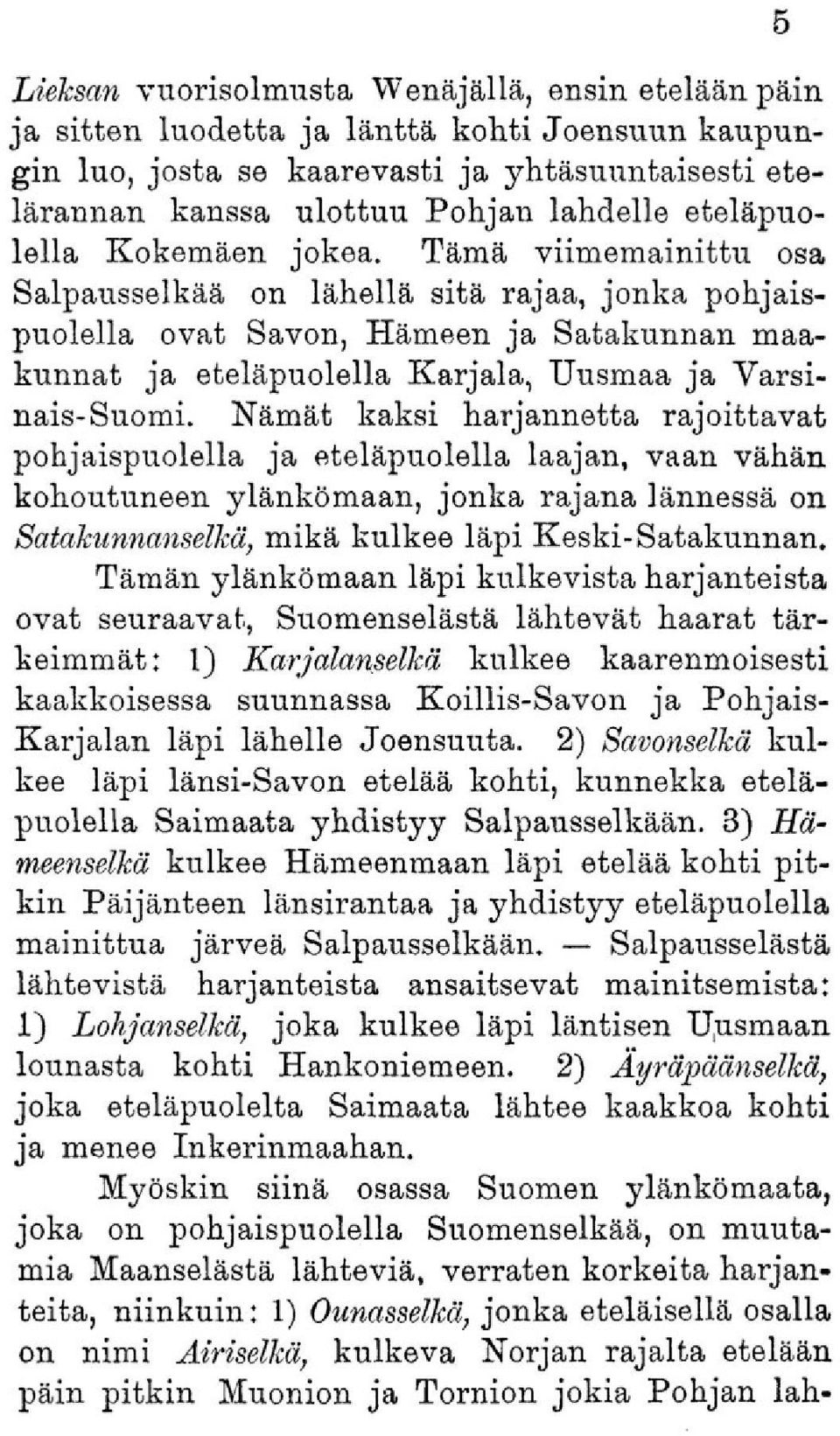 Tämä viimemainittu osa Salpausselkää on lähellä sitä rajaa, jonka pohjaispuolella ovat Savon, Hämeen ja Satakunnan maakunnat ja eteläpuolella Karjala, Uusmaa ja Varsinais-Suomi.