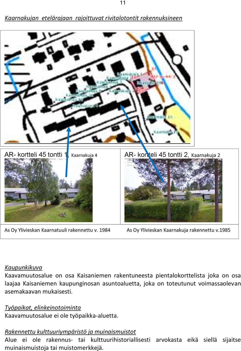 1985 Kaupunkikuva Kaavamuutosalue on osa Kaisaniemen rakentuneesta pientalokorttelista joka on osa laajaa Kaisaniemen kaupunginosan asuntoaluetta, joka on toteutunut