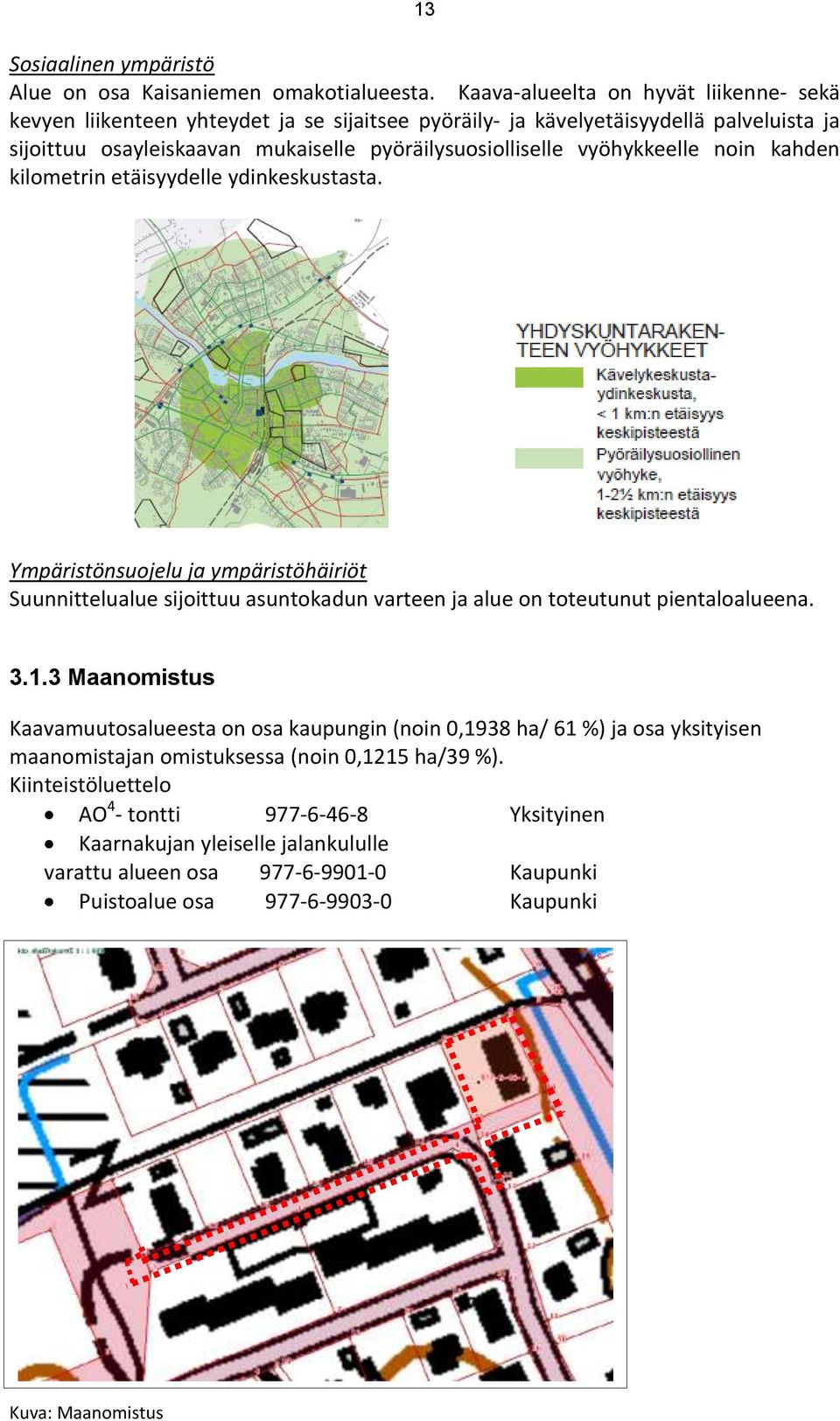 vyöhykkeelle noin kahden kilometrin etäisyydelle ydinkeskustasta. Ympäristönsuojelu ja ympäristöhäiriöt Suunnittelualue sijoittuu asuntokadun varteen ja alue on toteutunut pientaloalueena. 3.1.