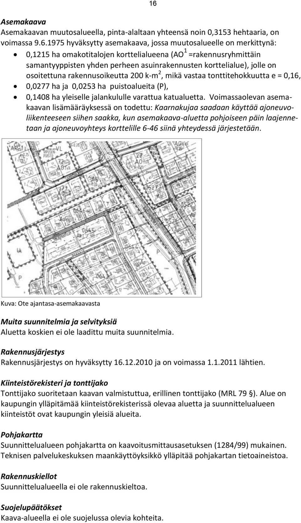 ha ja 0,0253 ha puistoalueita (P), 0,1408 ha yleiselle jalankululle varattua katualuetta.