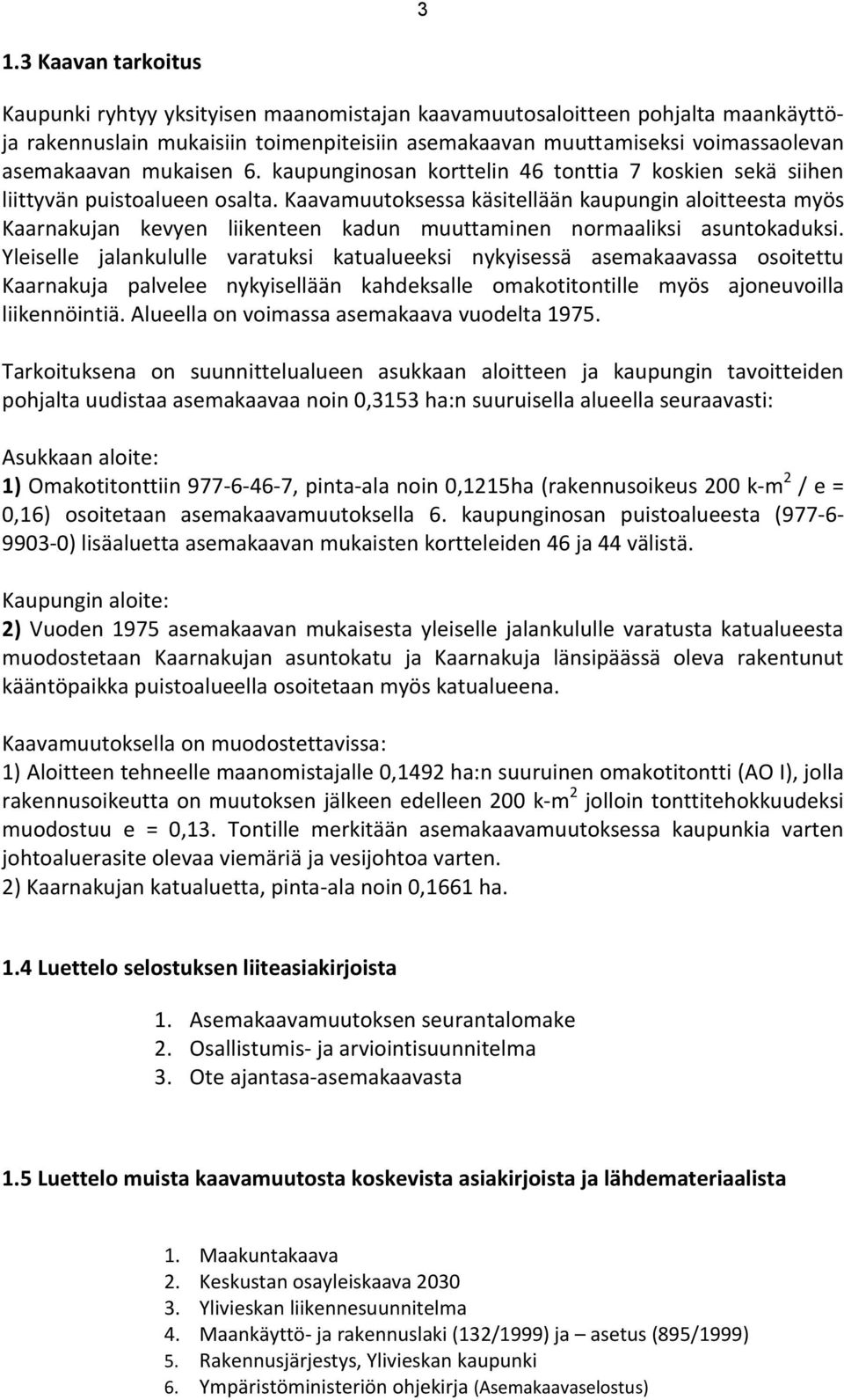 Kaavamuutoksessa käsitellään kaupungin aloitteesta myös Kaarnakujan kevyen liikenteen kadun muuttaminen normaaliksi asuntokaduksi.