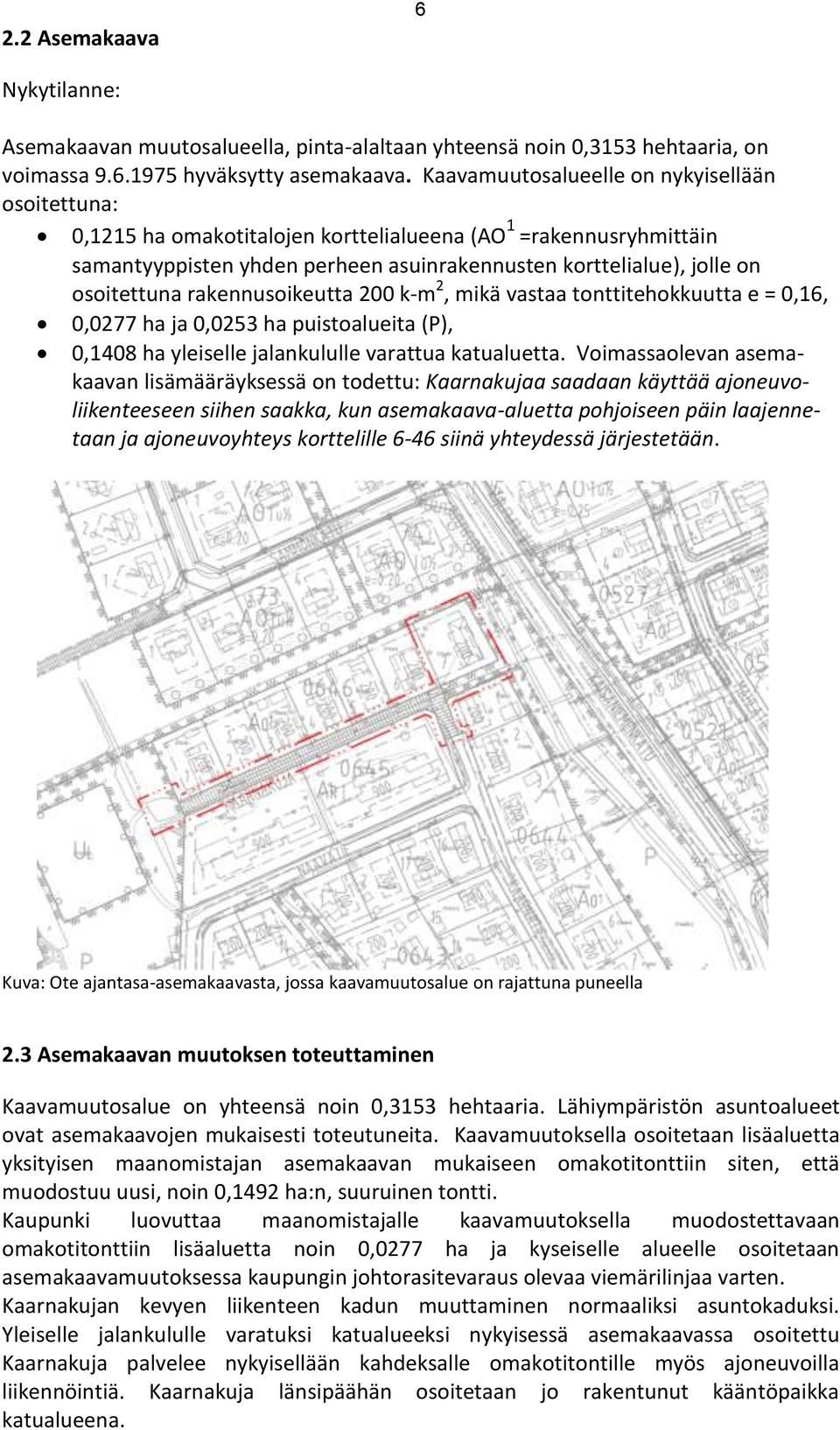 rakennusoikeutta 200 k-m 2, mikä vastaa tonttitehokkuutta e = 0,16, 0,0277 ha ja 0,0253 ha puistoalueita (P), 0,1408 ha yleiselle jalankululle varattua katualuetta.