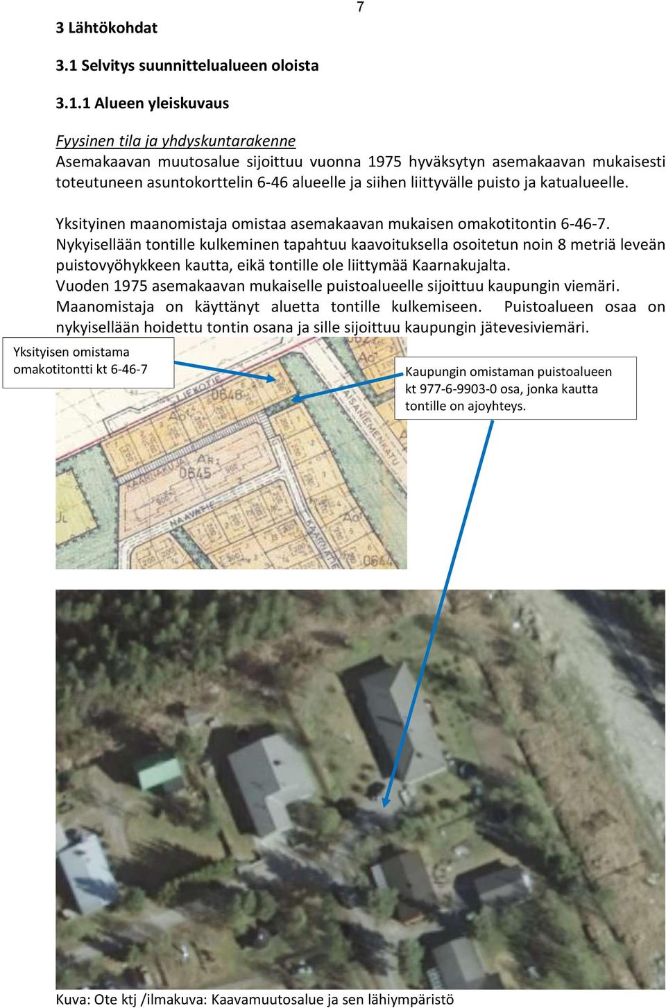 1 Alueen yleiskuvaus Fyysinen tila ja yhdyskuntarakenne Asemakaavan muutosalue sijoittuu vuonna 1975 hyväksytyn asemakaavan mukaisesti toteutuneen asuntokorttelin 6-46 alueelle ja siihen liittyvälle