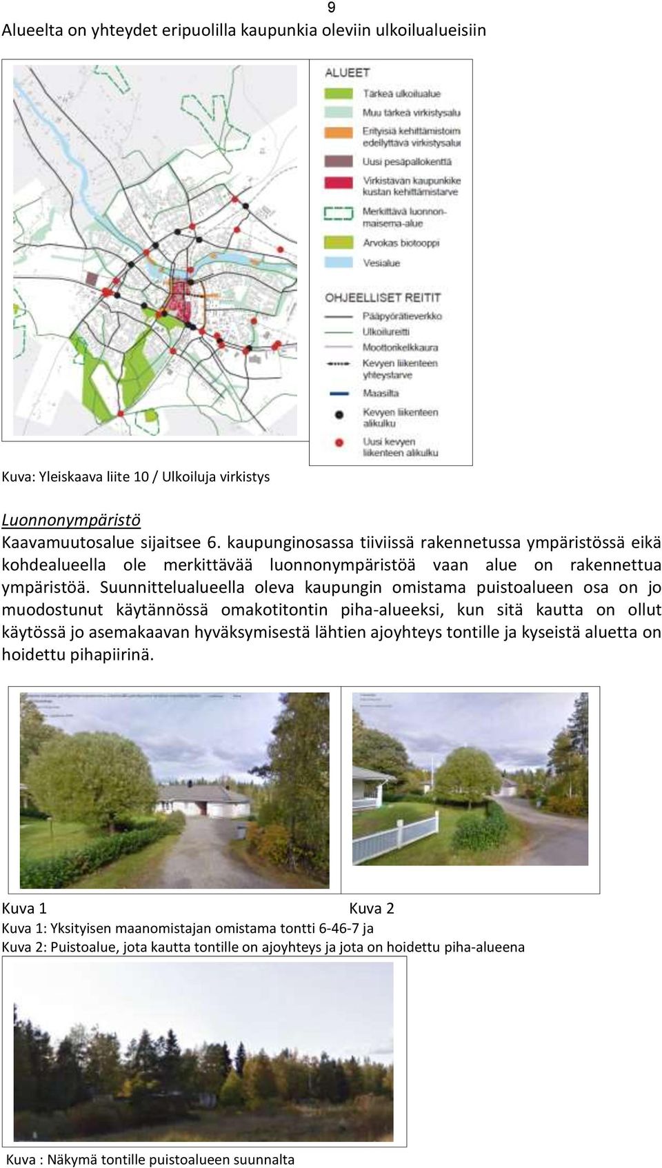 Suunnittelualueella oleva kaupungin omistama puistoalueen osa on jo muodostunut käytännössä omakotitontin piha-alueeksi, kun sitä kautta on ollut käytössä jo asemakaavan hyväksymisestä